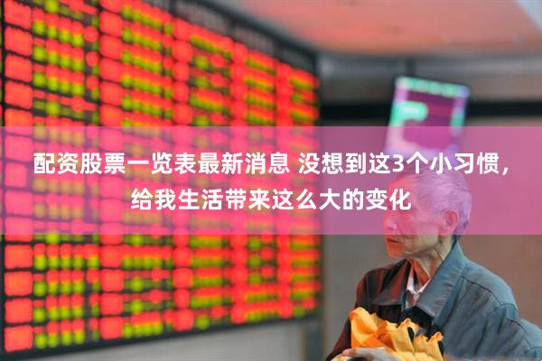 配资股票一览表最新消息 没想到这3个小习惯，给我生活带来这么大的变化